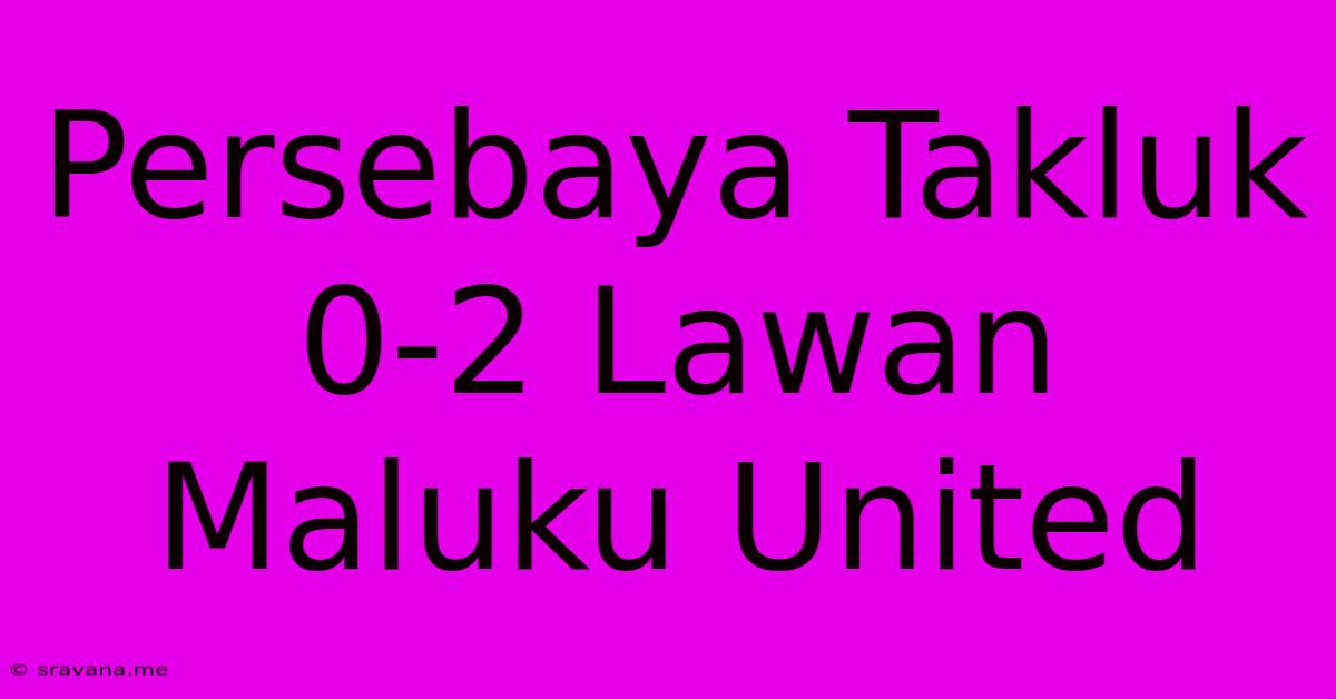 Persebaya Takluk 0-2 Lawan Maluku United