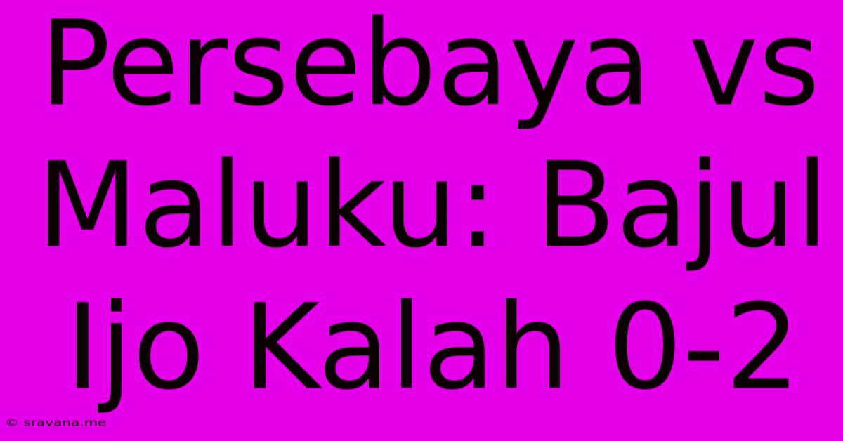 Persebaya Vs Maluku: Bajul Ijo Kalah 0-2