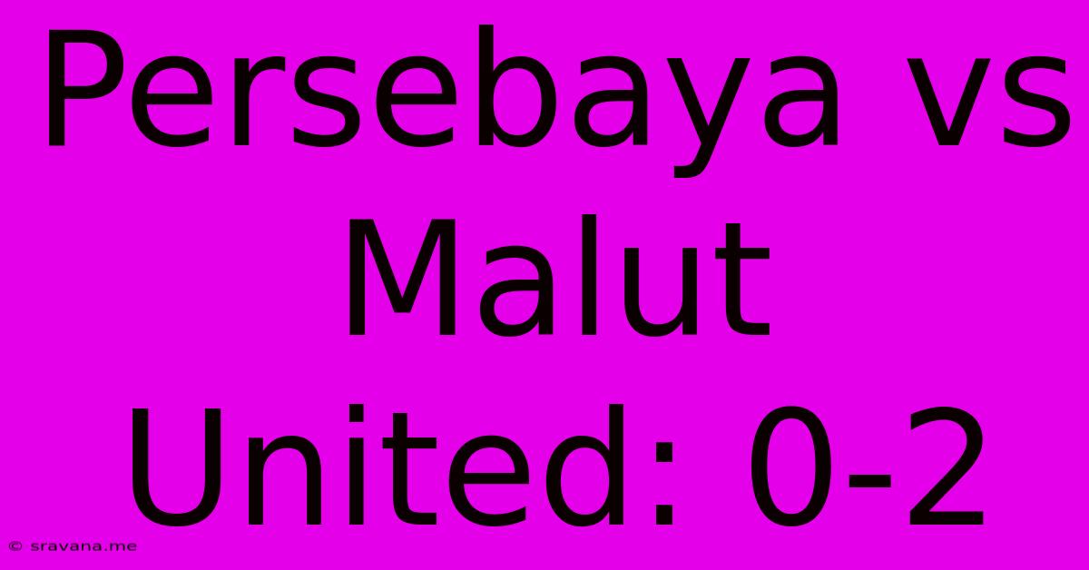 Persebaya Vs Malut United: 0-2