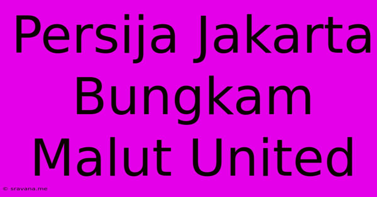 Persija Jakarta Bungkam Malut United