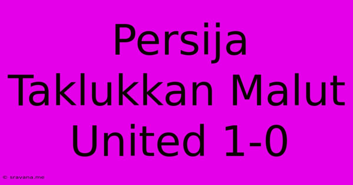 Persija Taklukkan Malut United 1-0