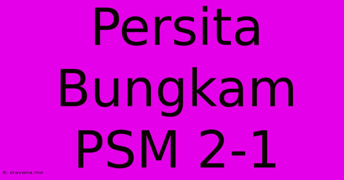 Persita Bungkam PSM 2-1