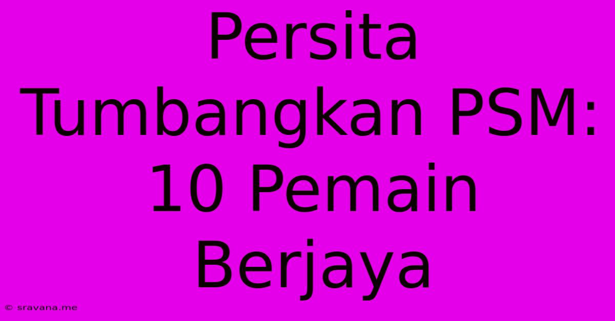 Persita Tumbangkan PSM: 10 Pemain Berjaya