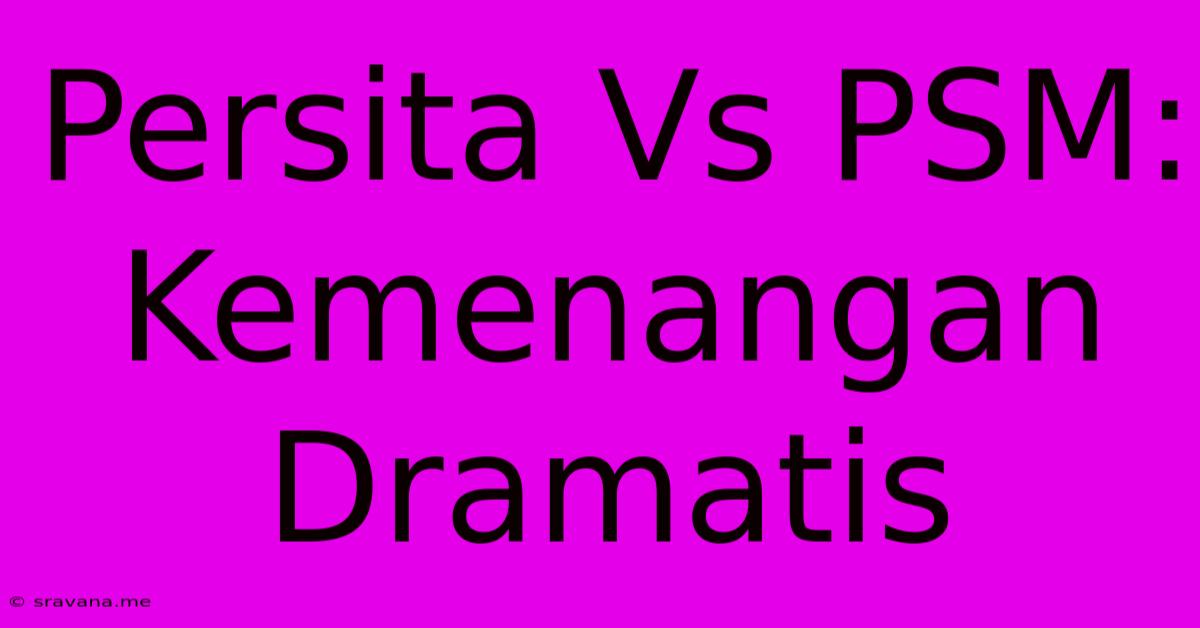 Persita Vs PSM: Kemenangan Dramatis