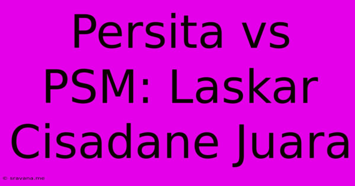 Persita Vs PSM: Laskar Cisadane Juara