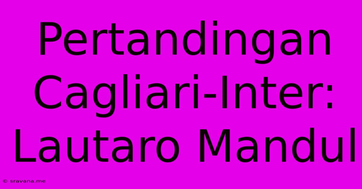 Pertandingan Cagliari-Inter: Lautaro Mandul