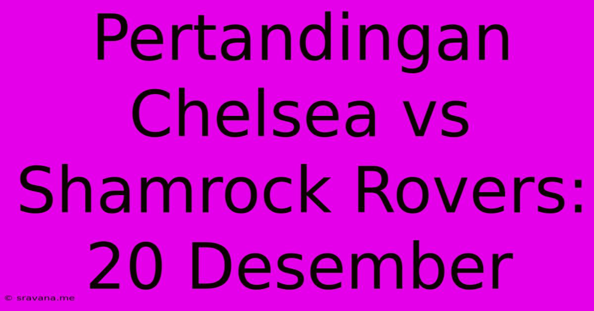 Pertandingan Chelsea Vs Shamrock Rovers: 20 Desember