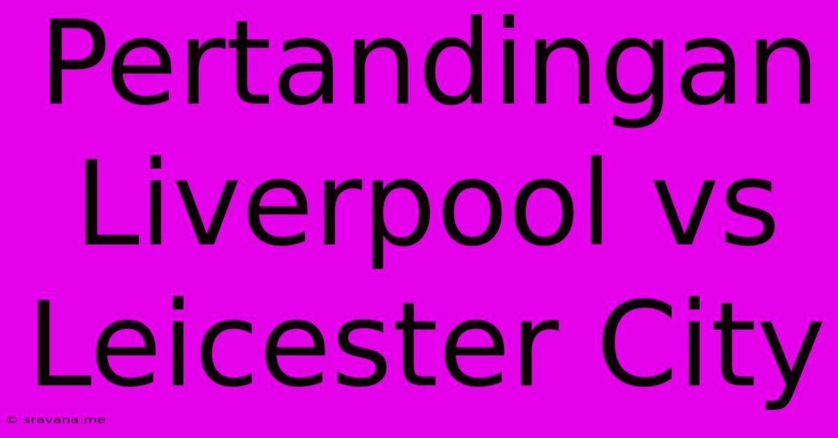 Pertandingan Liverpool Vs Leicester City