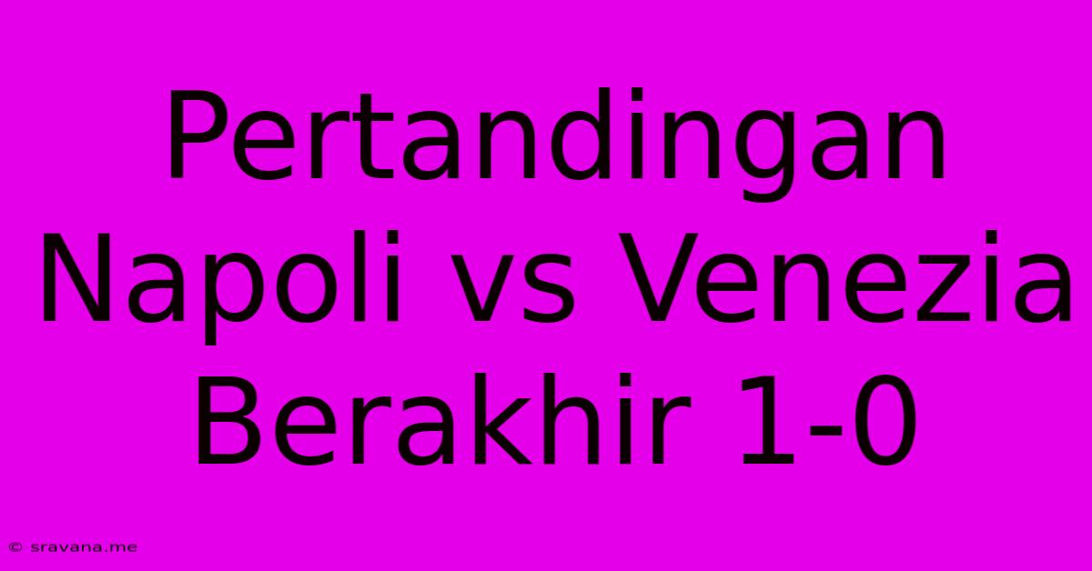 Pertandingan Napoli Vs Venezia Berakhir 1-0