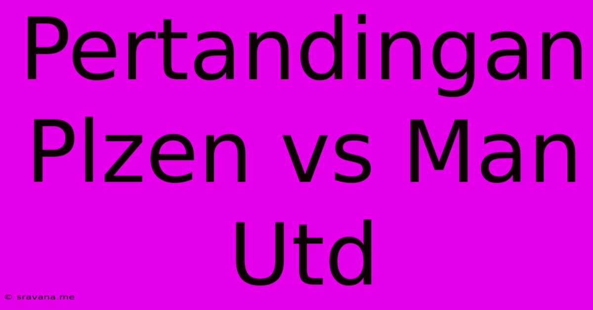 Pertandingan Plzen Vs Man Utd