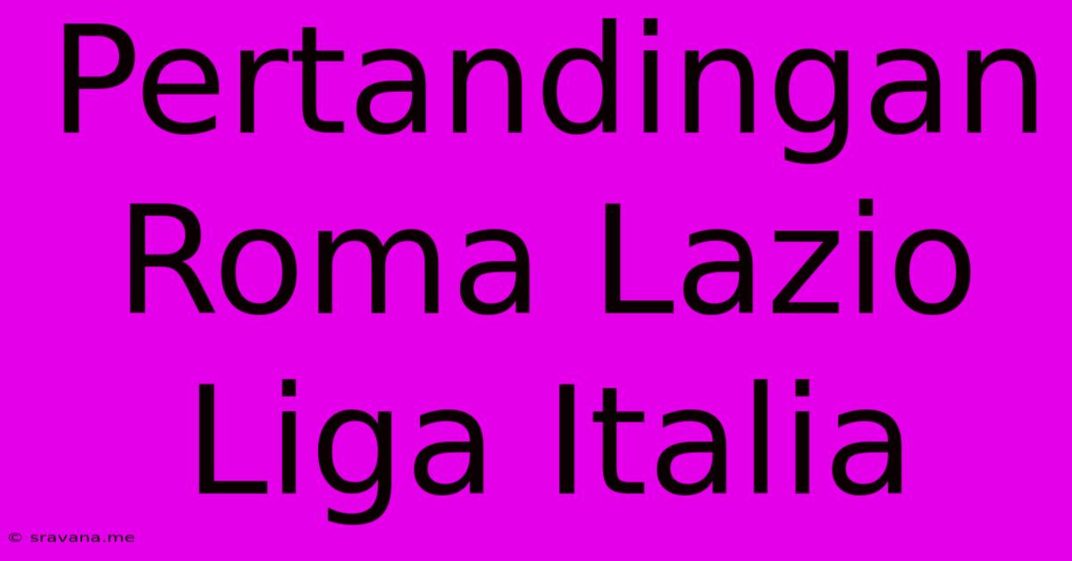 Pertandingan Roma Lazio Liga Italia