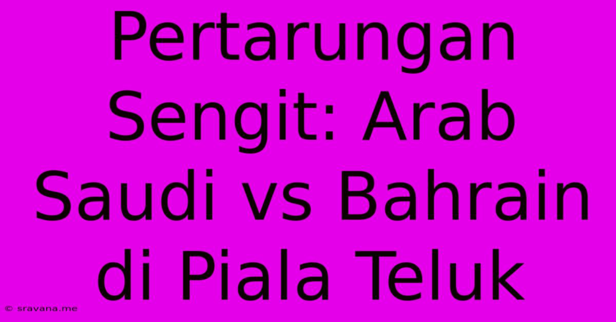 Pertarungan Sengit: Arab Saudi Vs Bahrain Di Piala Teluk