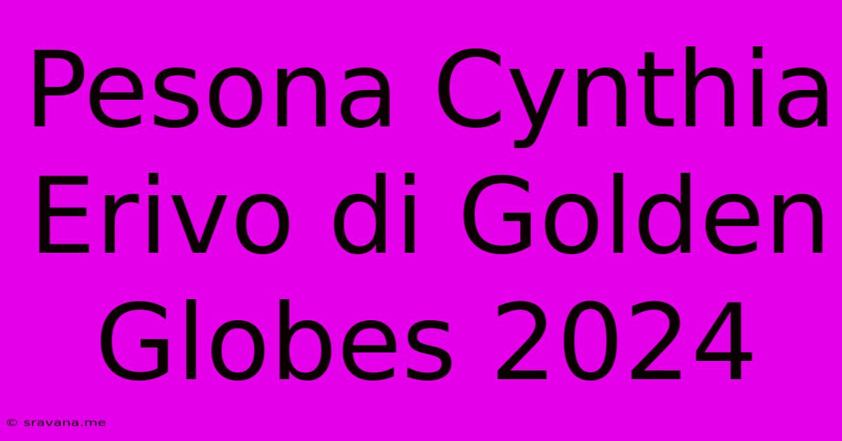 Pesona Cynthia Erivo Di Golden Globes 2024