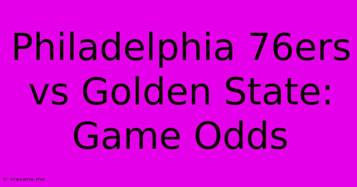 Philadelphia 76ers Vs Golden State: Game Odds