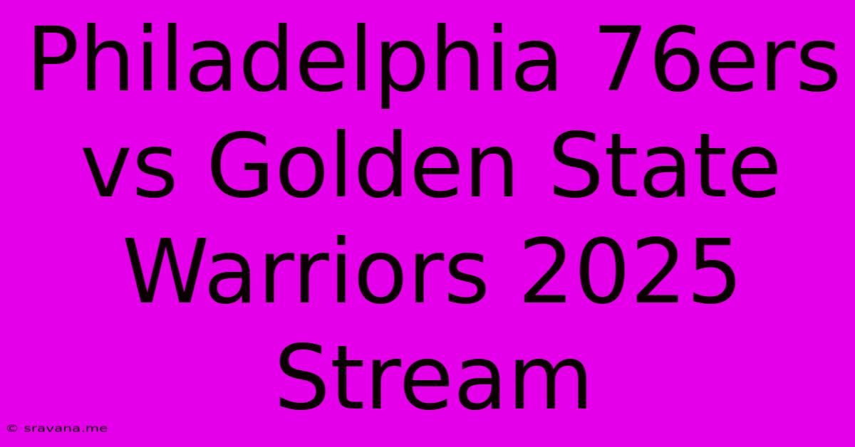 Philadelphia 76ers Vs Golden State Warriors 2025 Stream