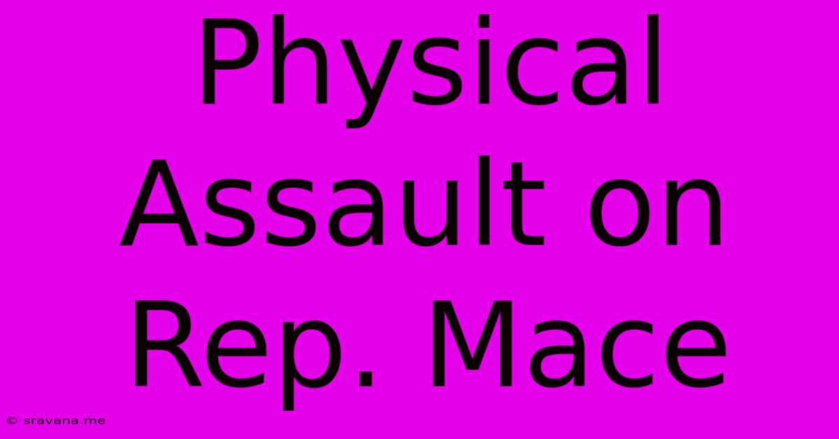 Physical Assault On Rep. Mace