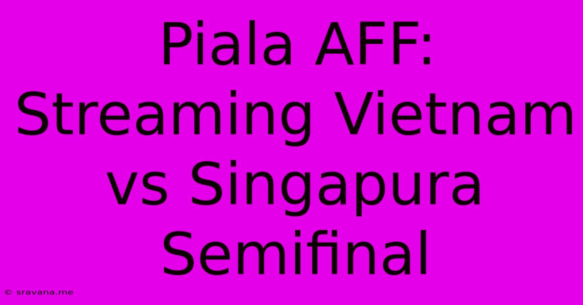 Piala AFF: Streaming Vietnam Vs Singapura Semifinal