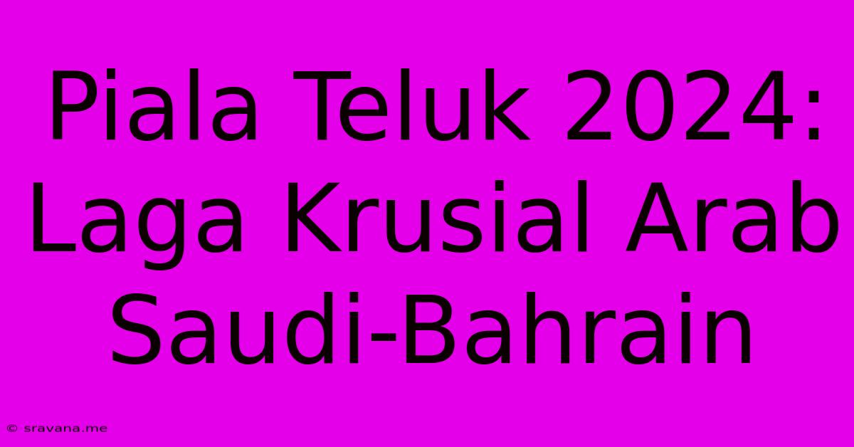 Piala Teluk 2024: Laga Krusial Arab Saudi-Bahrain