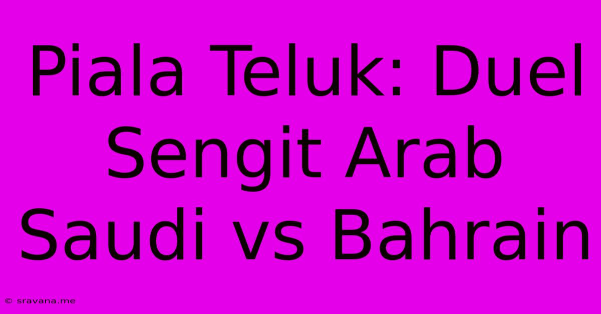 Piala Teluk: Duel Sengit Arab Saudi Vs Bahrain