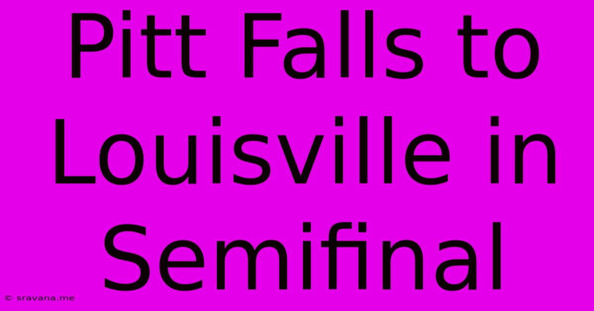 Pitt Falls To Louisville In Semifinal