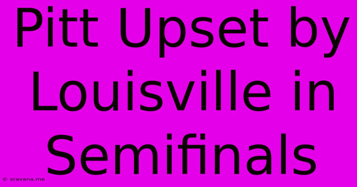 Pitt Upset By Louisville In Semifinals