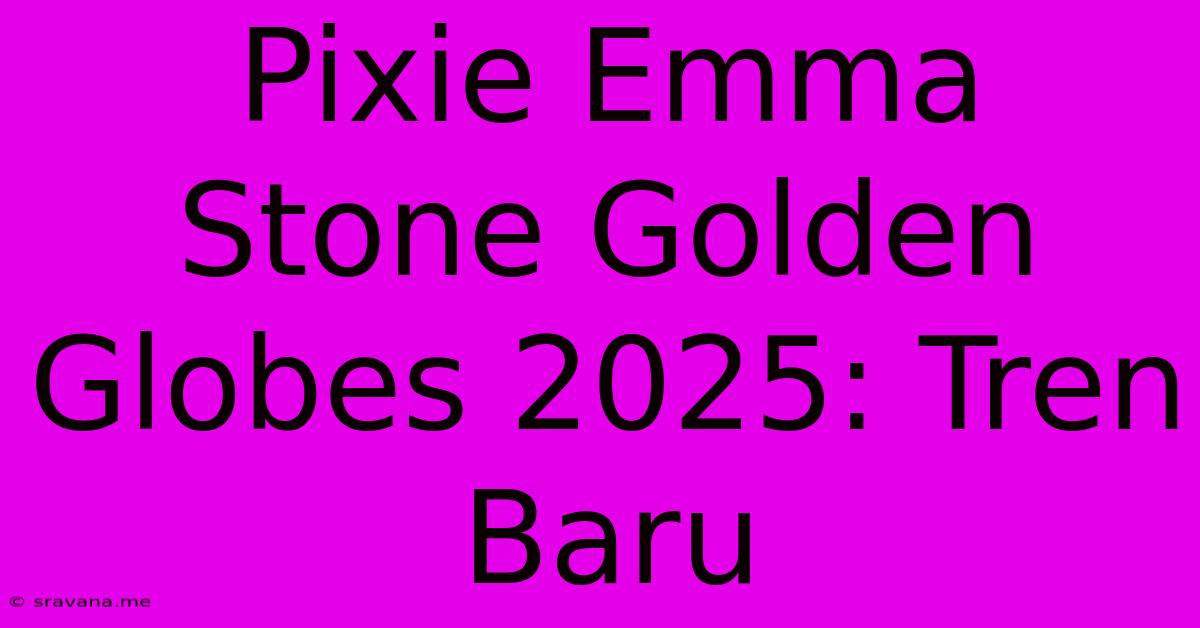 Pixie Emma Stone Golden Globes 2025: Tren Baru