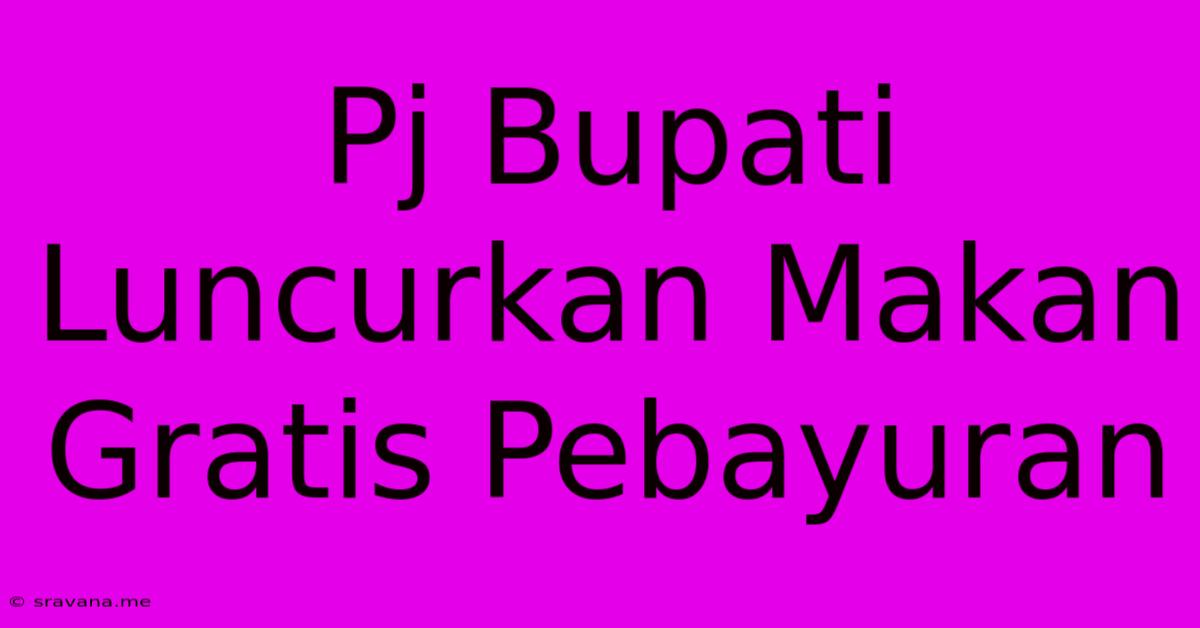 Pj Bupati Luncurkan Makan Gratis Pebayuran