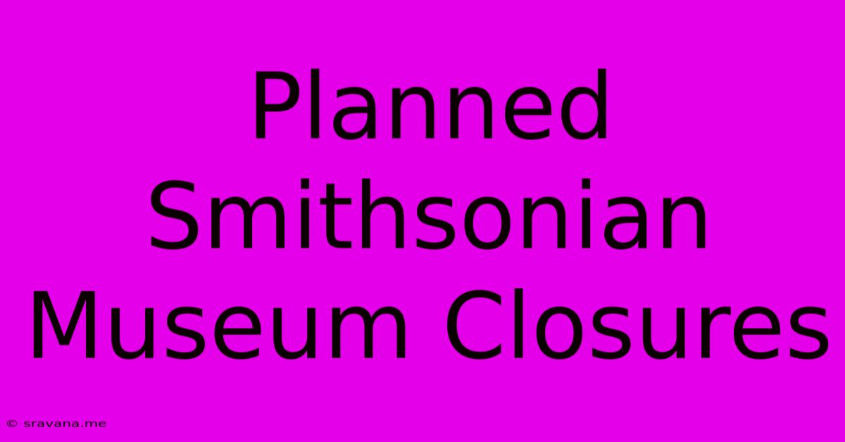 Planned Smithsonian Museum Closures