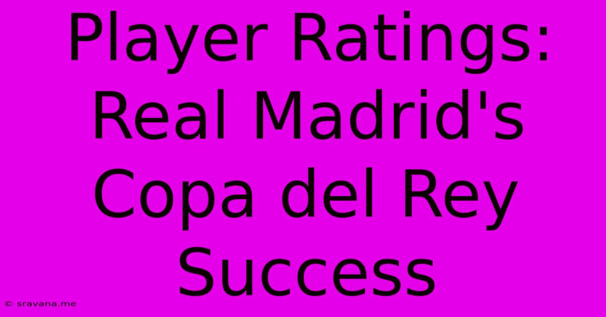 Player Ratings: Real Madrid's Copa Del Rey Success