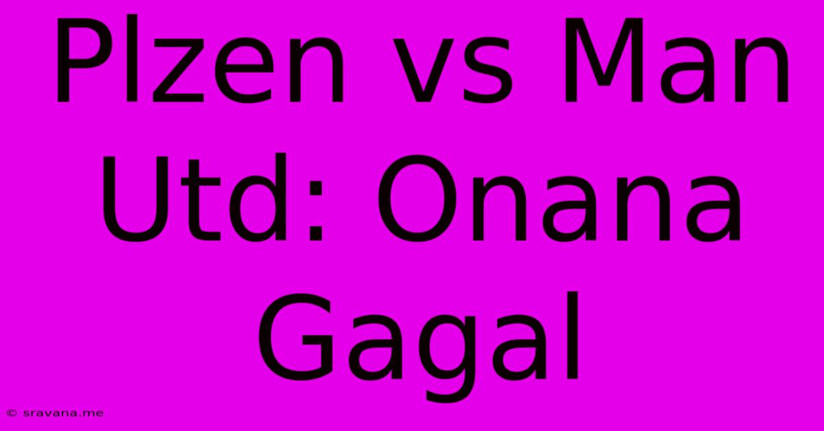 Plzen Vs Man Utd: Onana Gagal