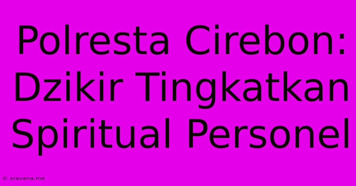 Polresta Cirebon: Dzikir Tingkatkan Spiritual Personel