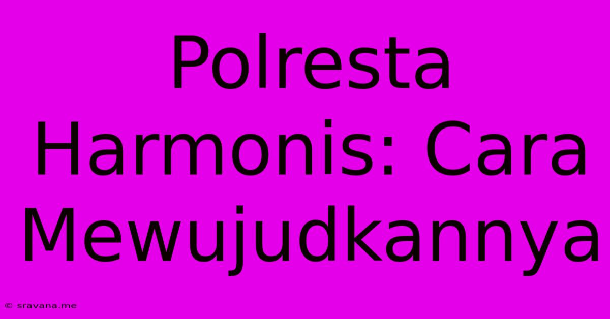 Polresta Harmonis: Cara Mewujudkannya