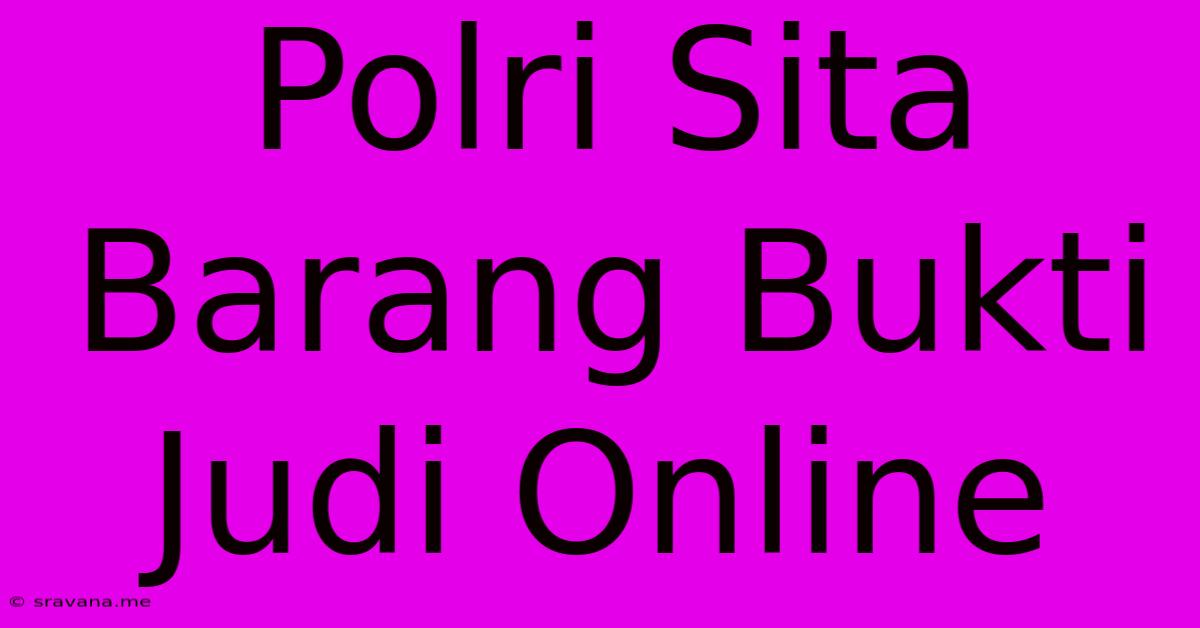 Polri Sita Barang Bukti Judi Online