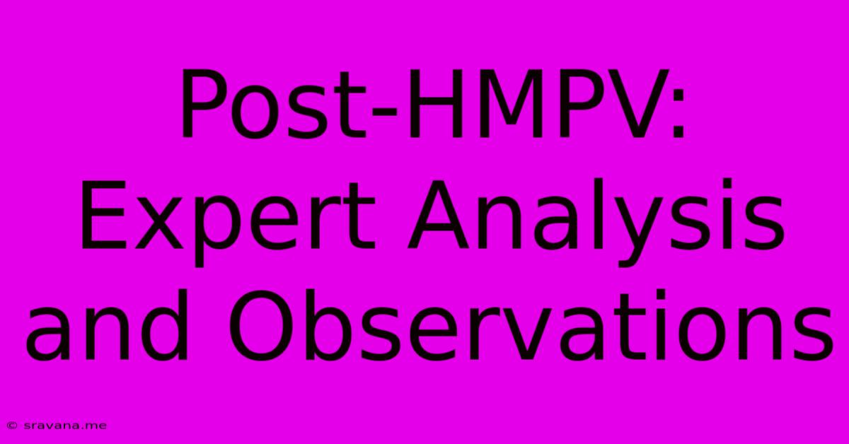 Post-HMPV: Expert Analysis And Observations