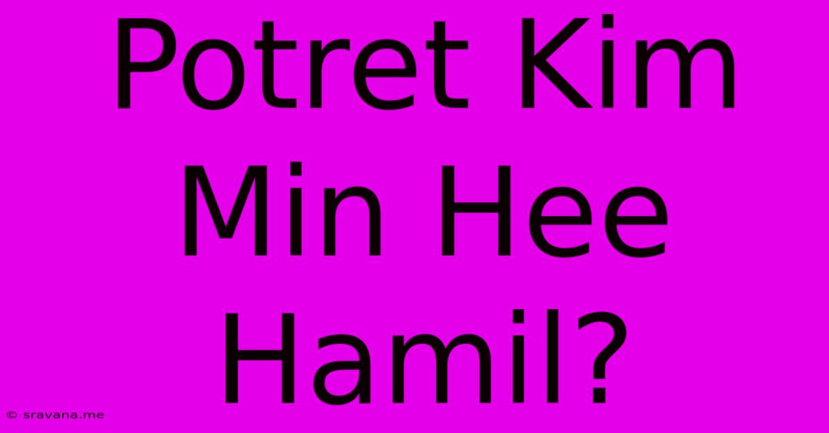 Potret Kim Min Hee Hamil?