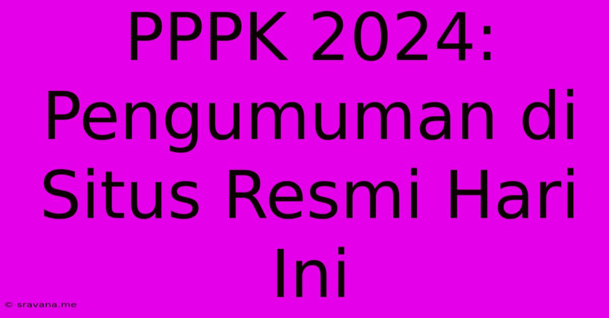 PPPK 2024:  Pengumuman Di Situs Resmi Hari Ini