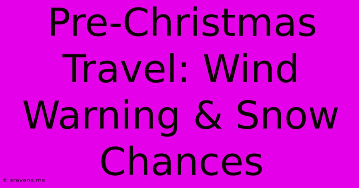 Pre-Christmas Travel: Wind Warning & Snow Chances