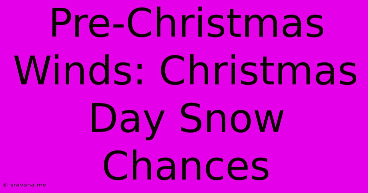 Pre-Christmas Winds: Christmas Day Snow Chances