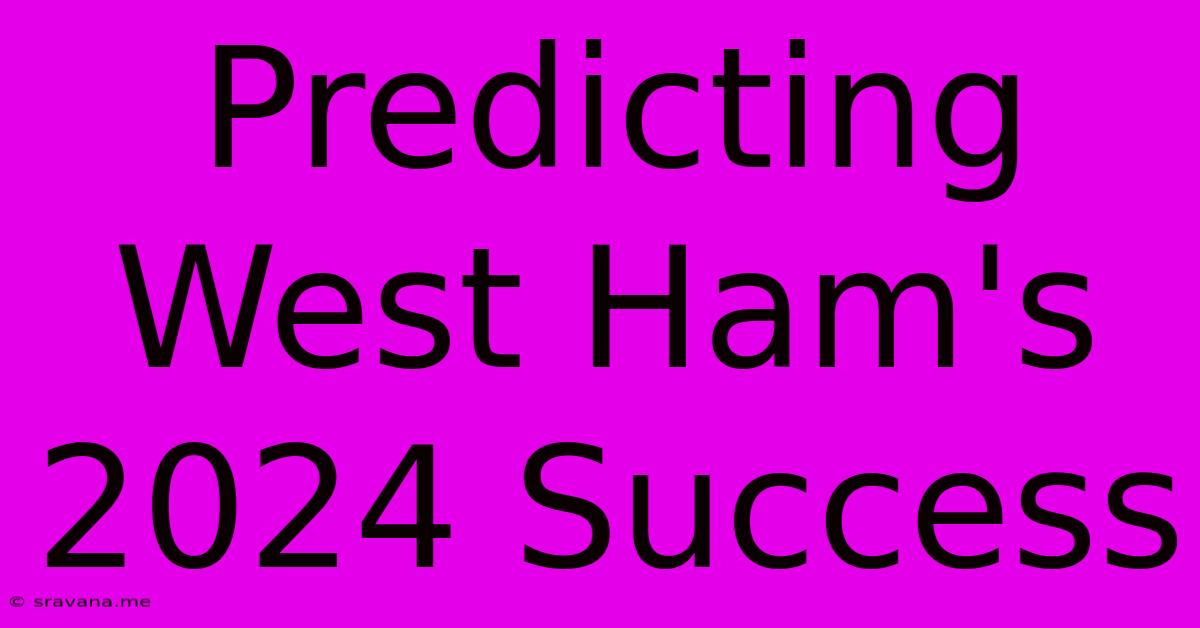 Predicting West Ham's 2024 Success