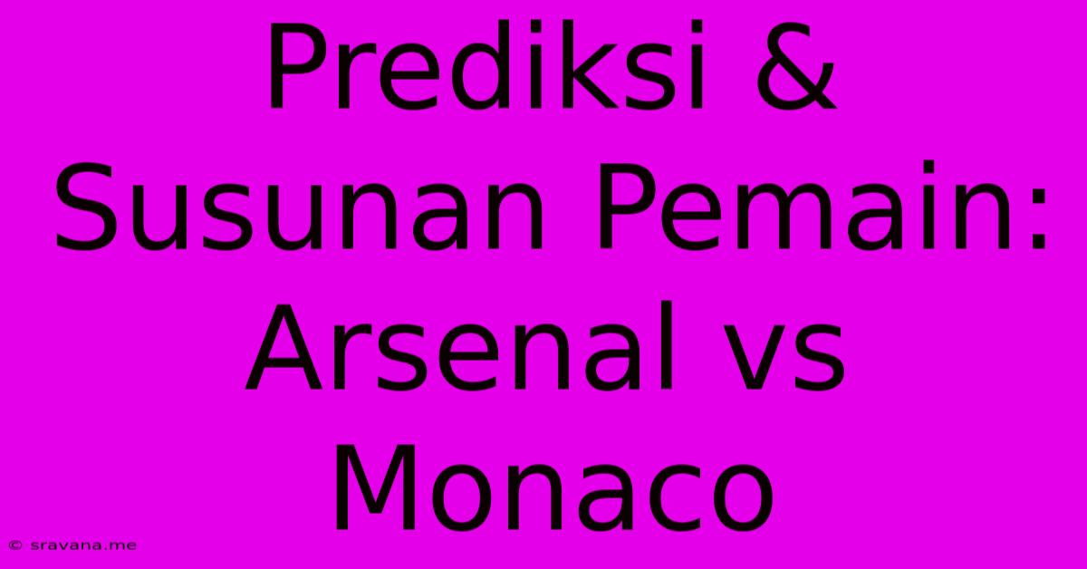 Prediksi & Susunan Pemain: Arsenal Vs Monaco