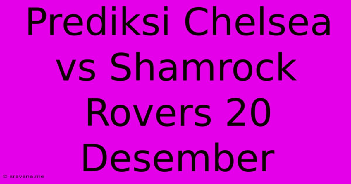 Prediksi Chelsea Vs Shamrock Rovers 20 Desember