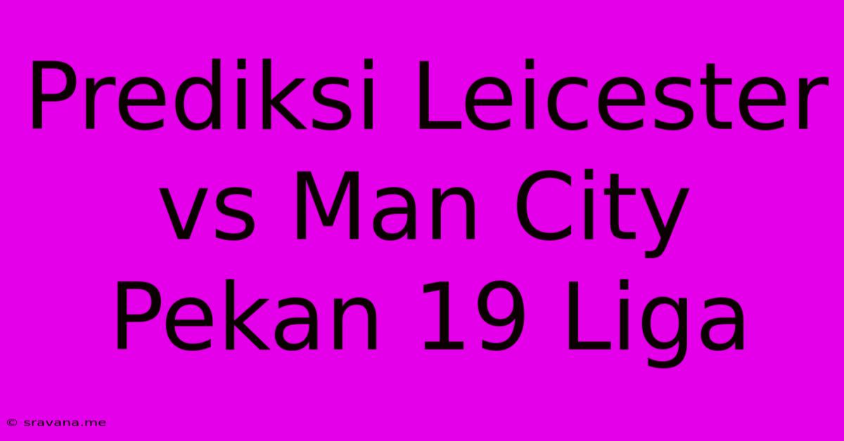 Prediksi Leicester Vs Man City Pekan 19 Liga