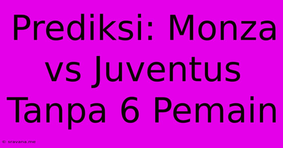 Prediksi: Monza Vs Juventus Tanpa 6 Pemain