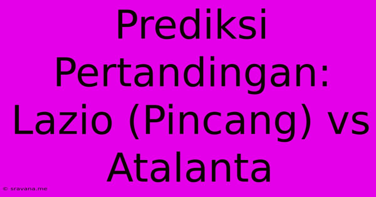 Prediksi Pertandingan: Lazio (Pincang) Vs Atalanta