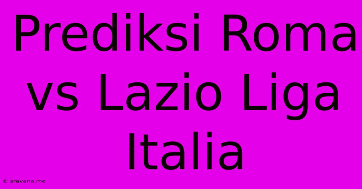 Prediksi Roma Vs Lazio Liga Italia