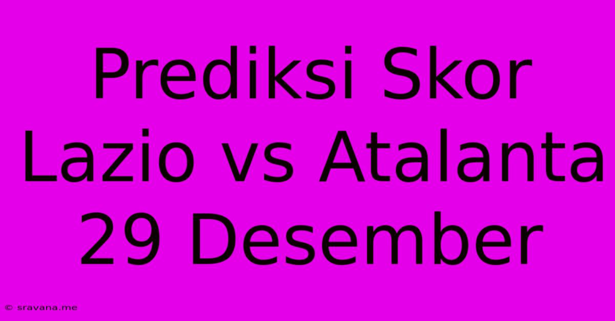 Prediksi Skor Lazio Vs Atalanta 29 Desember