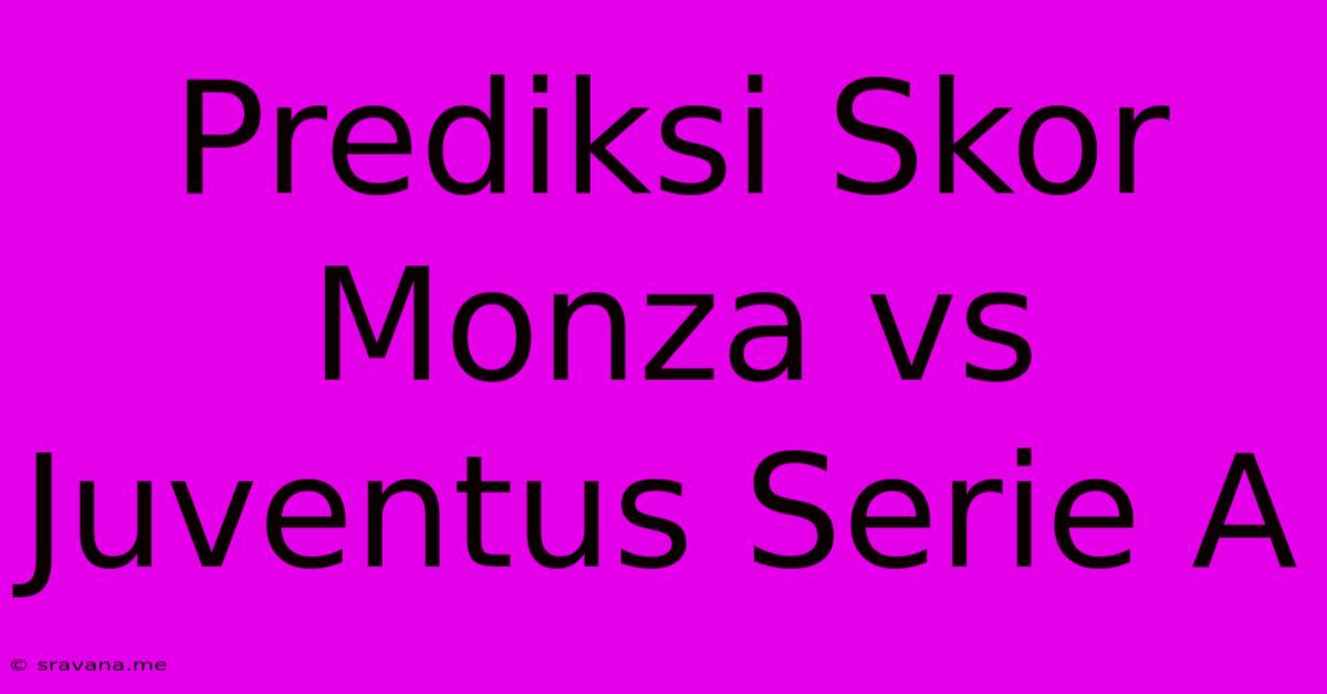 Prediksi Skor Monza Vs Juventus Serie A