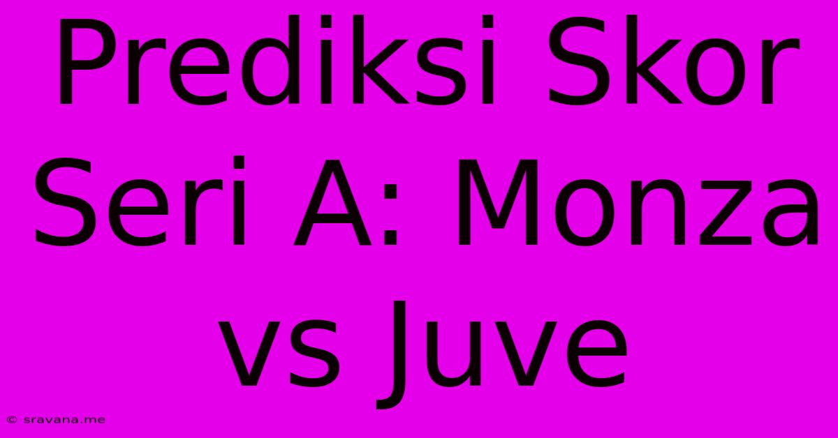 Prediksi Skor Seri A: Monza Vs Juve