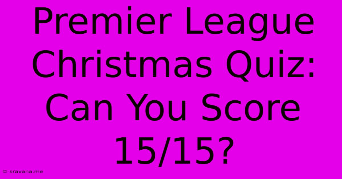 Premier League Christmas Quiz: Can You Score 15/15?