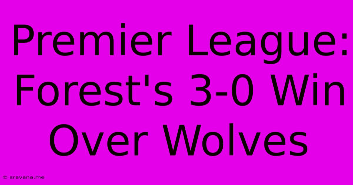 Premier League: Forest's 3-0 Win Over Wolves